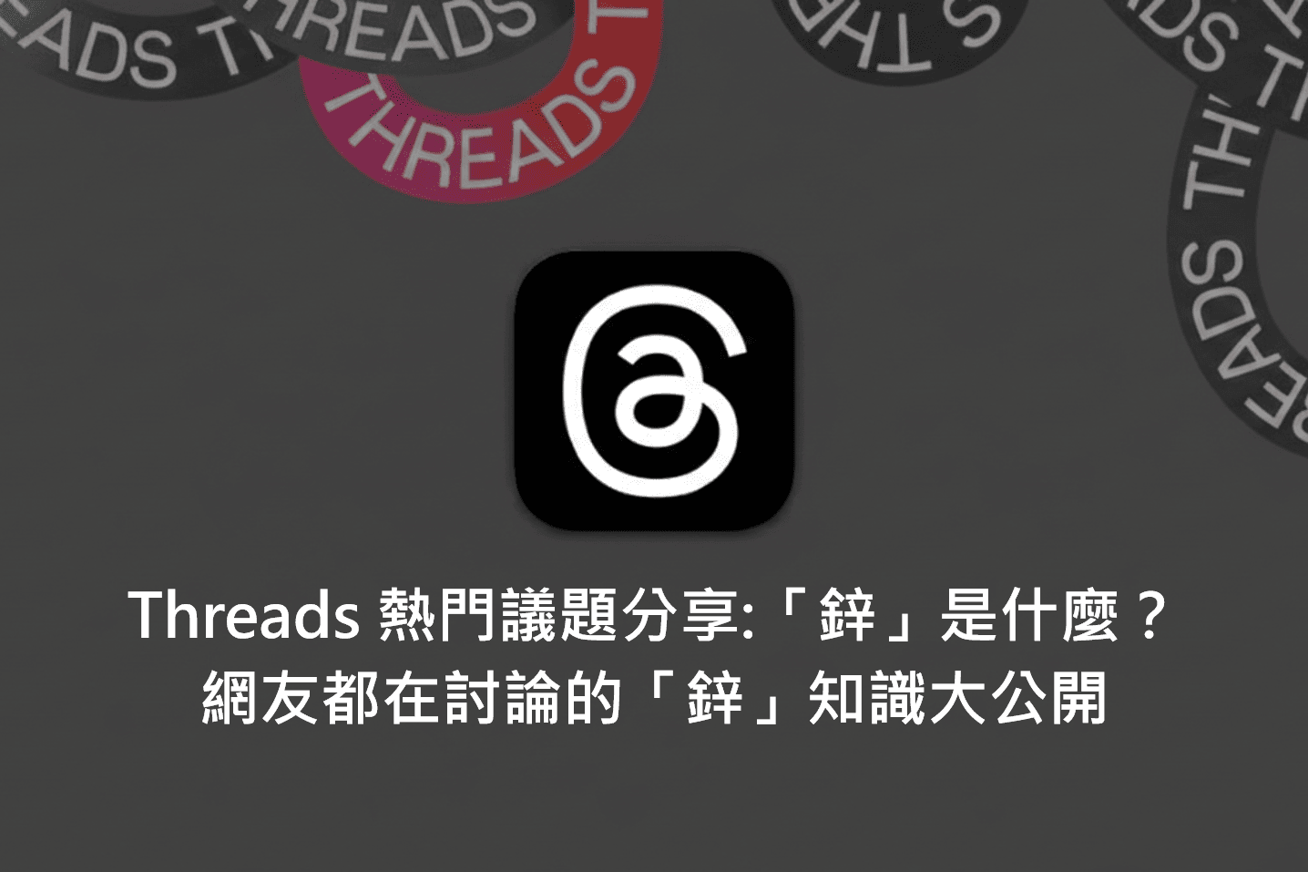 Threads 熱議的「鋅」是什麼？為什麼全網都在瘋？網友都在討論的「鋅」知識大公開